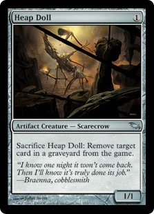 Heap Doll
 Sacrifice Heap Doll: Exile target card from a graveyard.